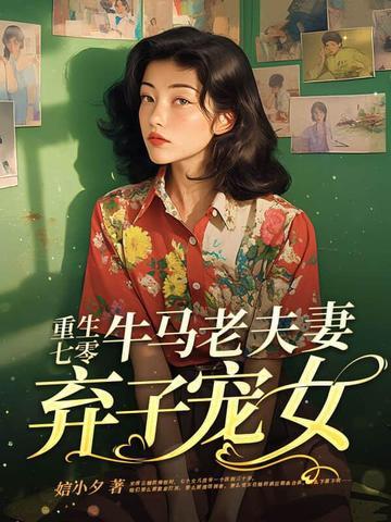 重生七零牛马老夫妻弃子宠女免费阅读 重生七零牛马老夫妻弃子宠女免费阅读