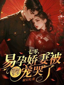 七零,易孕娇妻被绝嗣军少宠哭了 七零,易孕娇妻被绝嗣军少宠哭了