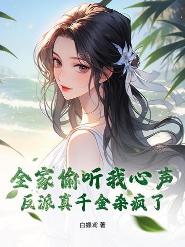 全家偷听我心声,反派真千金杀疯了 全家偷听我心声,反派真千金杀疯了